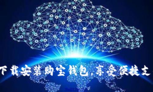  轻松下载安装购宝钱包，享受便捷支付生活