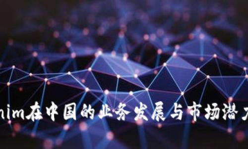 Tokenim在中国的业务发展与市场潜力分析