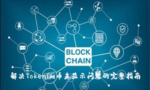解决Tokenim币未显示问题的完整指南
