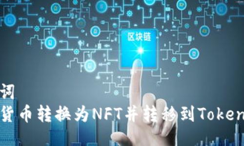 与关键词
如何将货币转换为NFT并转移到TokenIM平台