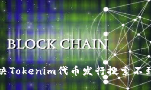 如何解决Tokenim代币发行搜索不到的问题
