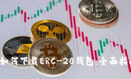  如何下载ERC-20钱包：全面指南