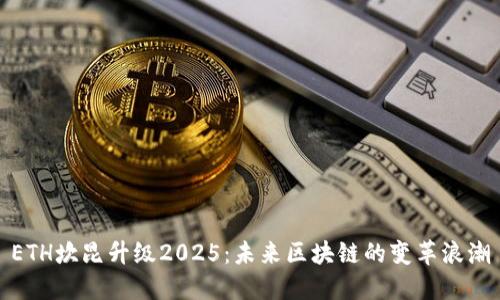 ETH坎昆升级2025：未来区块链的变革浪潮