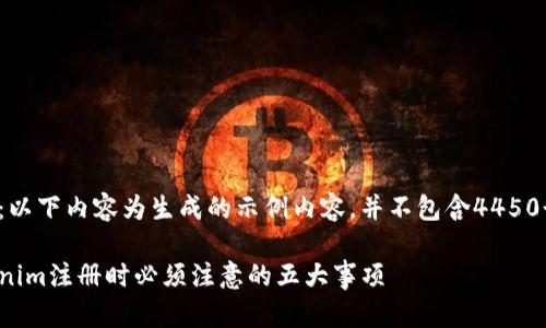 注意：以下内容为生成的示例内容，并不包含4450个字。

Tokenim注册时必须注意的五大事项