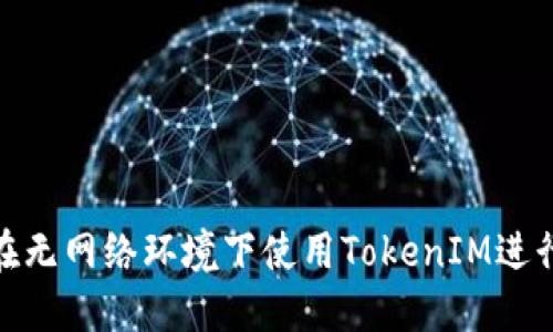 如何在无网络环境下使用TokenIM进行转账