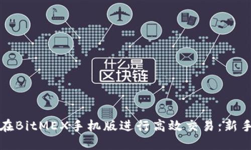如何在BitMEX手机版进行高效交易：新手指南