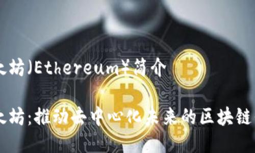以太坊（Ethereum）简介

以太坊：推动去中心化未来的区块链平台