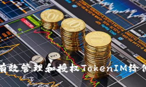 : 如何有效管理和授权TokenIM给他人使用