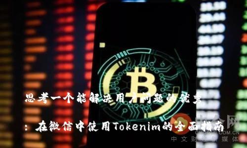 思考一个能解决用户问题的优秀

: 在微信中使用Tokenim的全面指南