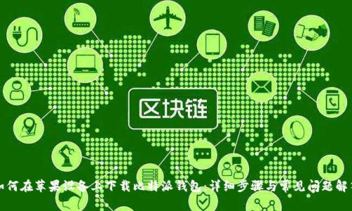 如何在苹果设备上下载比特派钱包：详细步骤与常见问题解答