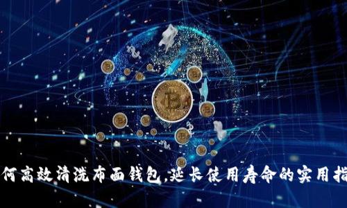 如何高效清洗布面钱包，延长使用寿命的实用指南