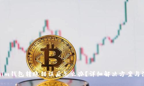 : Tokenim钱包转账错误后怎么办？详细解决方案与注意事项