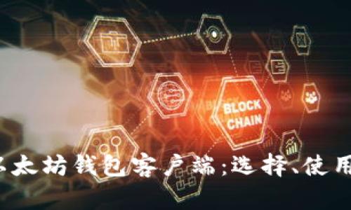  全面解析以太坊钱包客户端：选择、使用与安全指南