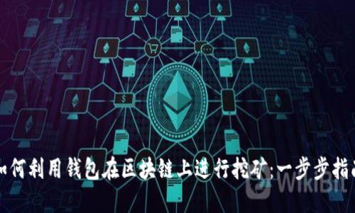 如何利用钱包在区块链上进行挖矿：一步步指南