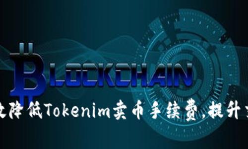 如何有效降低Tokenim卖币手续费，提升交易收益