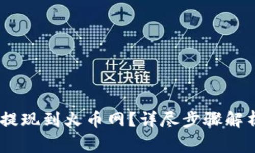  如何将Tokenim提现到火币网？详尽步骤解析与常见问题解答