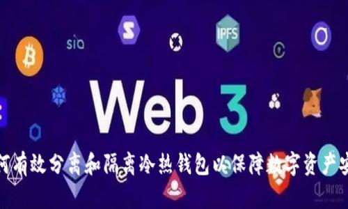 如何有效分离和隔离冷热钱包以保障数字资产安全