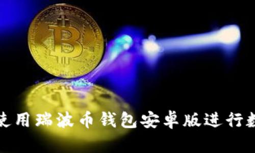如何安全地使用瑞波币钱包安卓版进行数字货币管理