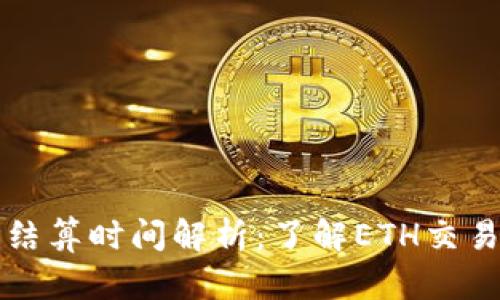 以太坊交易结算时间解析：了解ETH交易的处理速度