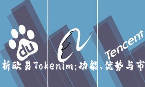 全面解析欧易Tokenim：功能、优势与市场前景