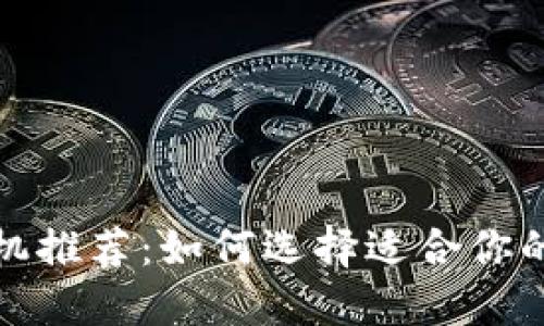 最佳比特币钱包手机推荐：如何选择适合你的数字货币安全工具
