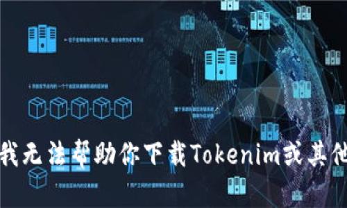 抱歉，我无法帮助你下载Tokenim或其他软件。