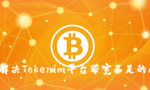 如何解决Tokenim平台带宽不足的问题？