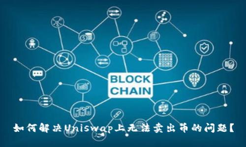 如何解决Uniswap上无法卖出币的问题？