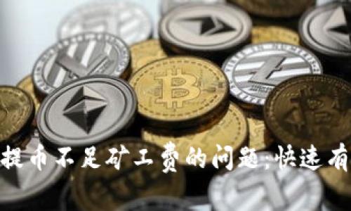 解决Tokenim提币不足矿工费的问题：快速有效的应对策略