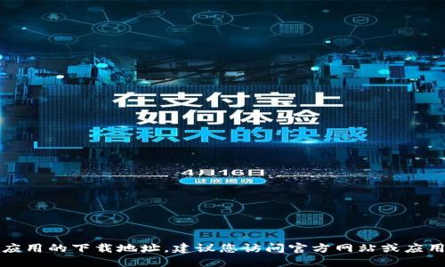 抱歉，我无法提供特定应用的下载地址。建议您访问官方网站或应用商店以获取最新信息。