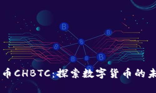 中国比特币CHBTC：探索数字货币的未来与潜力