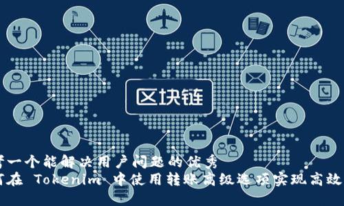 思考一个能解决用户问题的优秀
如何在 Tokenim 中使用转账高级选项实现高效交易