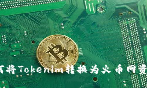 如何将Tokenim转换为火币网资产？