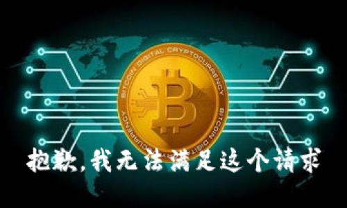 抱歉，我无法满足这个请求