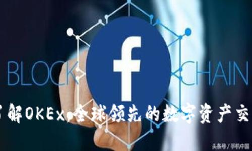 深入了解OKEx：全球领先的数字资产交易平台