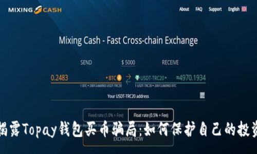 :
揭露Topay钱包买币骗局：如何保护自己的投资