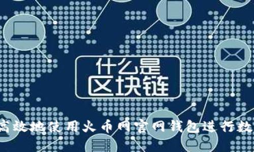  如何安全高效地使用火币网官网钱包进行数字资产管理