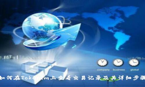 如何在Tokenim上查看交易记录及其详细步骤