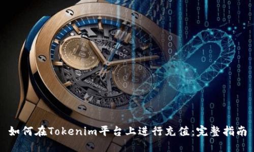 如何在Tokenim平台上进行充值：完整指南