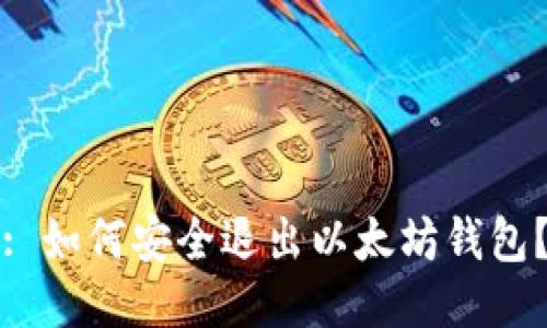 : 如何安全退出以太坊钱包？