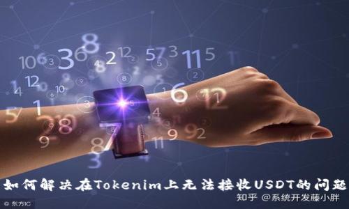 如何解决在Tokenim上无法接收USDT的问题