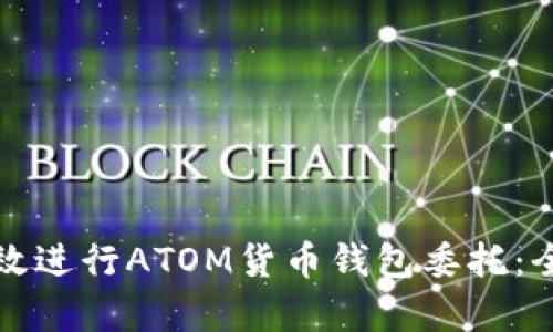 如何有效进行ATOM货币钱包委托：全面指南