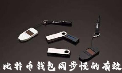 
解决比特币钱包同步慢的有效方法