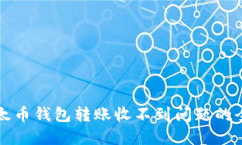 解决以太币钱包转账收不到问题的全面指南