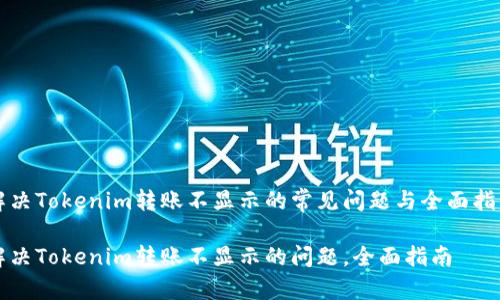 解决Tokenim转账不显示的常见问题与全面指南

解决Tokenim转账不显示的问题，全面指南
