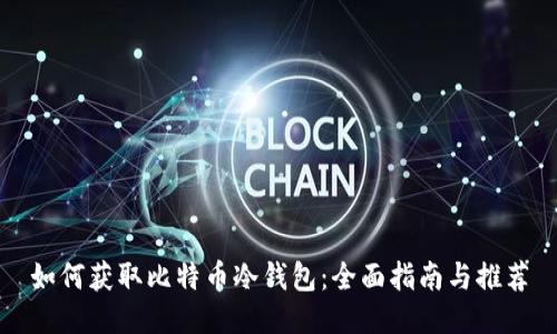 如何获取比特币冷钱包：全面指南与推荐