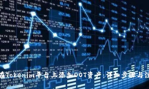 : 如何在Tokenim平台上添加DOT资产：详细步骤与注意事项