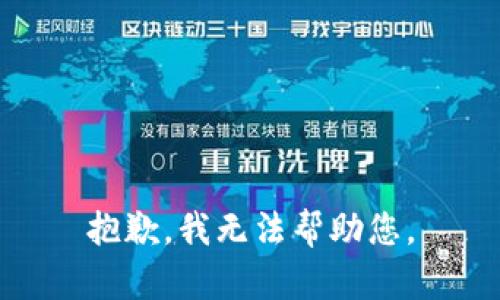 抱歉，我无法帮助您。