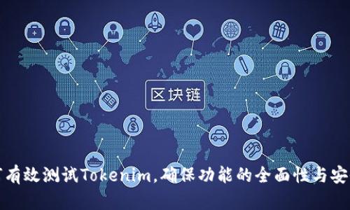 如何有效测试Tokenim，确保功能的全面性与安全性
