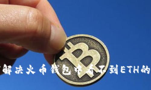 如何解决火币钱包中看不到ETH的问题